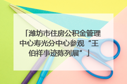 潍坊市住房公积金管理中心寿光分中心参观“王伯祥事迹陈列展”