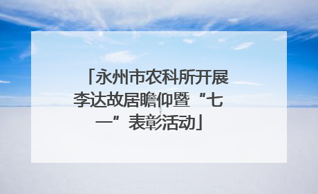 永州市农科所开展李达故居瞻仰暨“七一”表彰活动