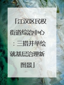 江汉区民权街道综治中心：三措并举绘就基层治理新图景