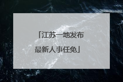 江苏一地发布最新人事任免