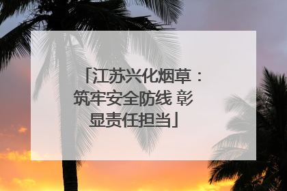 江苏兴化烟草：筑牢安全防线 彰显责任担当