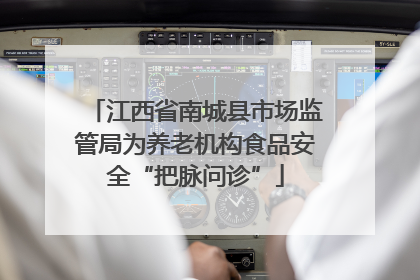 江西省南城县市场监管局为养老机构食品安全“把脉问诊”