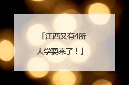 江西又有4所大学要来了！