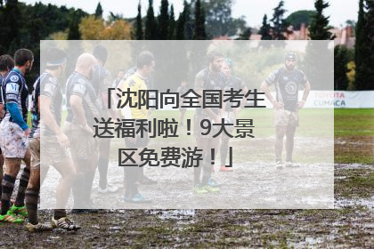 沈阳向全国考生送福利啦！9大景区免费游！