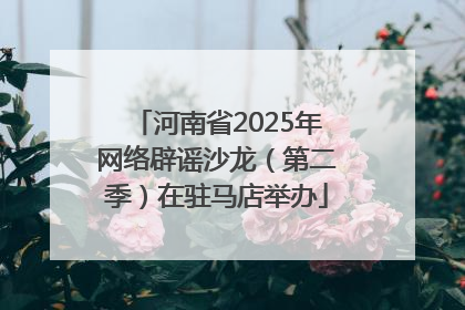 河南省2025年网络辟谣沙龙（第二季）在驻马店举办