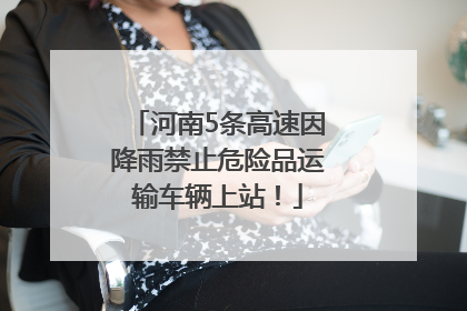 河南5条高速因降雨禁止危险品运输车辆上站！