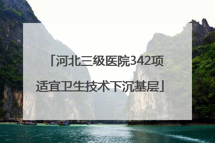 河北三级医院342项适宜卫生技术下沉基层