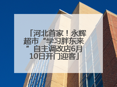 河北首家！永辉超市“学习胖东来”自主调改店6月10日开门迎客