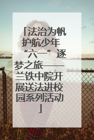 法治为帆 护航少年“六一”逐梦之旅——兰铁中院开展送法进校园系列活动