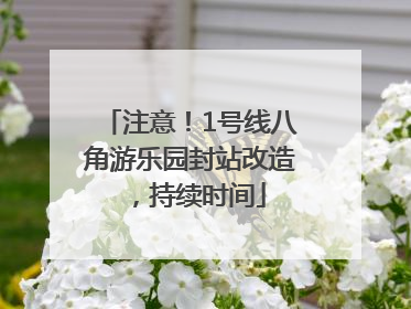 注意！1号线八角游乐园封站改造，持续时间