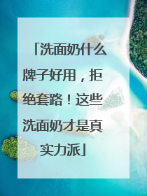 洗面奶什么牌子好用，拒绝套路！这些洗面奶才是真实力派