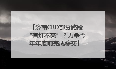 济南CBD部分路段“有灯不亮”？力争今年年底前完成移交
