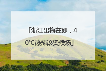浙江出梅在即，40℃热辣滚烫候场