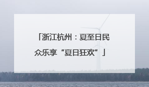 浙江杭州：夏至日民众乐享“夏日狂欢”