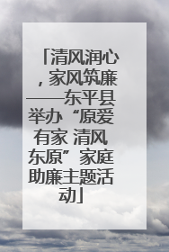 清风润心，家风筑廉——东平县举办“原爱有家 清风东原”家庭助廉主题活动