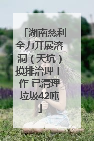 湖南慈利全力开展溶洞（天坑）摸排治理工作 已清理垃圾42吨