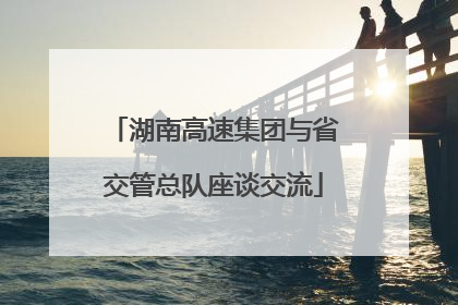 湖南高速集团与省交管总队座谈交流