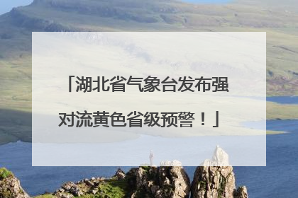 湖北省气象台发布强对流黄色省级预警！