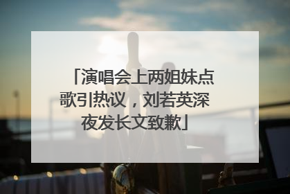 演唱会上两姐妹点歌引热议，刘若英深夜发长文致歉