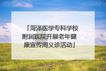 菏泽医学专科学校附属医院开展老年健康宣传周义诊活动
