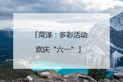 菏泽：多彩活动 欢庆“六一”