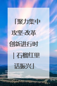 聚力集中攻坚·改革创新进行时｜石榴红里话振兴