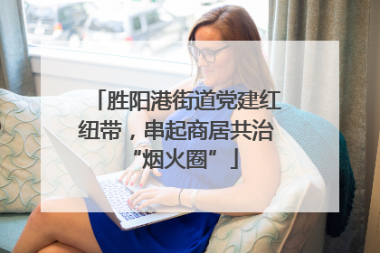 胜阳港街道党建红纽带，串起商居共治 “烟火圈”