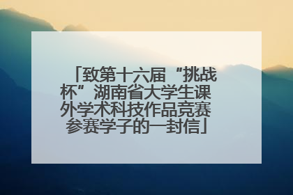 致第十六届“挑战杯”湖南省大学生课外学术科技作品竞赛参赛学子的一封信