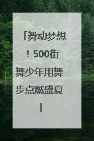 舞动梦想！500街舞少年用舞步点燃盛夏