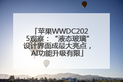 苹果WWDC2025观察：“液态玻璃”设计界面成最大亮点，AI功能升级有限