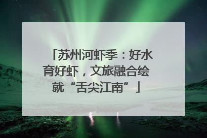 苏州河虾季：好水育好虾，文旅融合绘就“舌尖江南”