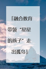 融合教育带领“星星的孩子”走出孤岛