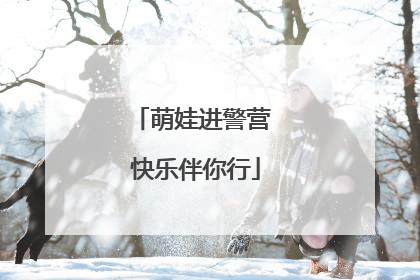 萌娃进警营 快乐伴你行