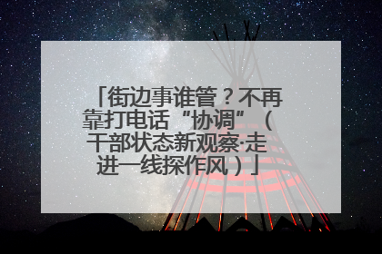 街边事谁管？不再靠打电话“协调”（干部状态新观察·走进一线探作风）