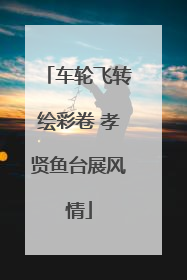 车轮飞转绘彩卷 孝贤鱼台展风情