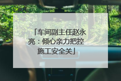 车间副主任赵永亮：倾心亲力把控施工安全关