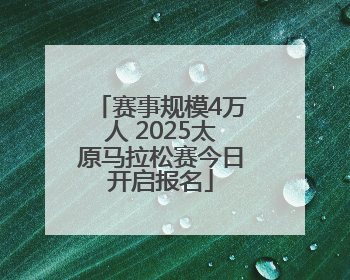 赛事规模4万人 2025太原马拉松赛今日开启报名