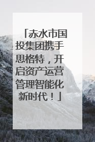 赤水市国投集团携手思格特，开启资产运营管理智能化新时代！