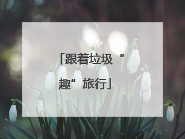 跟着垃圾“趣”旅行