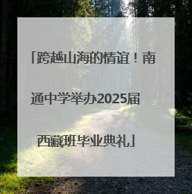 跨越山海的情谊！南通中学举办2025届西藏班毕业典礼