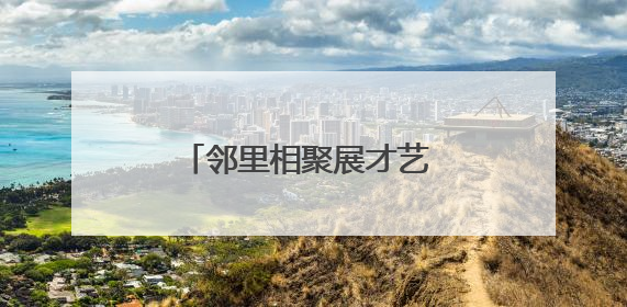邻里相聚展才艺 文化共融绘温情
