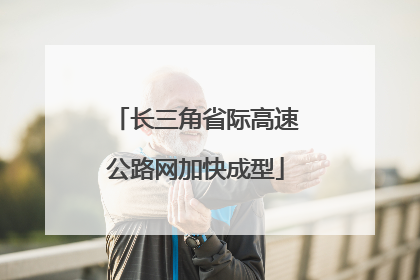 长三角省际高速公路网加快成型