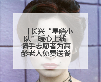 长兴“星哨小队”暖心上线 骑手志愿者为高龄老人免费送餐到家