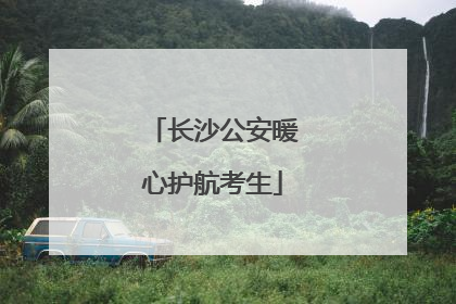 长沙公安暖心护航考生