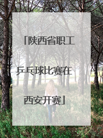 陕西省职工乒乓球比赛在西安开赛