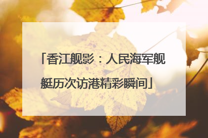 香江舰影：人民海军舰艇历次访港精彩瞬间