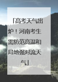 高考天气出炉！河南考生需防范高温和局地强对流天气