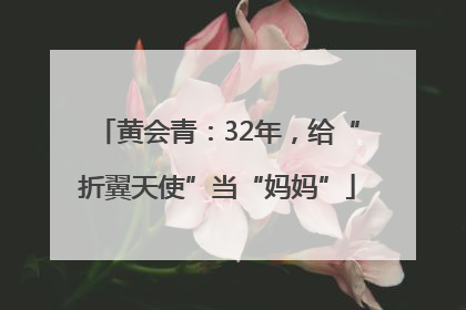 黄会青：32年，给“折翼天使”当“妈妈”