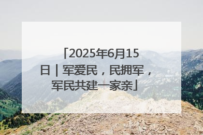 2025年6月15日｜军爱民，民拥军，军民共建一家亲