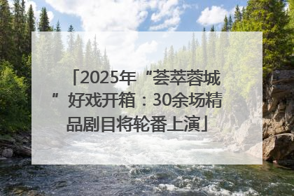 2025年“荟萃蓉城”好戏开箱：30余场精品剧目将轮番上演